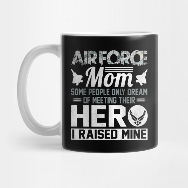 Proud U.S Air Force Mom T-Shirt Some People Only Dream of Meeting Their Hero I Raised Mine by Otis Patrick